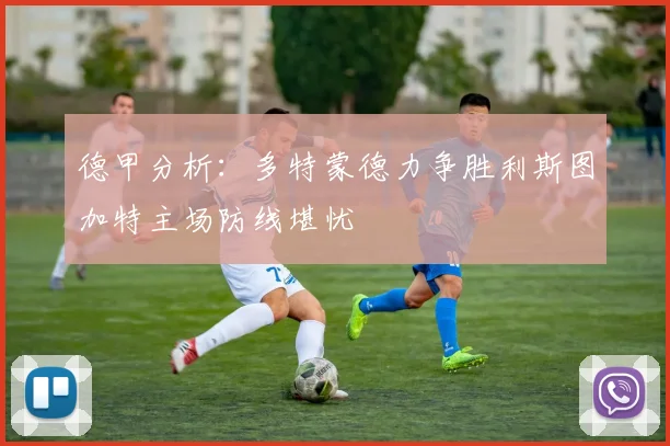德甲分析：多特蒙德力争胜利斯图加特主场防线堪忧