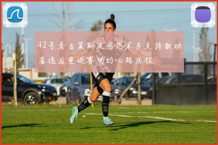 42号秀吉莱斯皮感恩家乡支持激动落选后重返赛场的心路历程