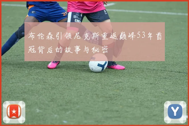 布伦森引领尼克斯重返巅峰53年首冠背后的故事与秘密