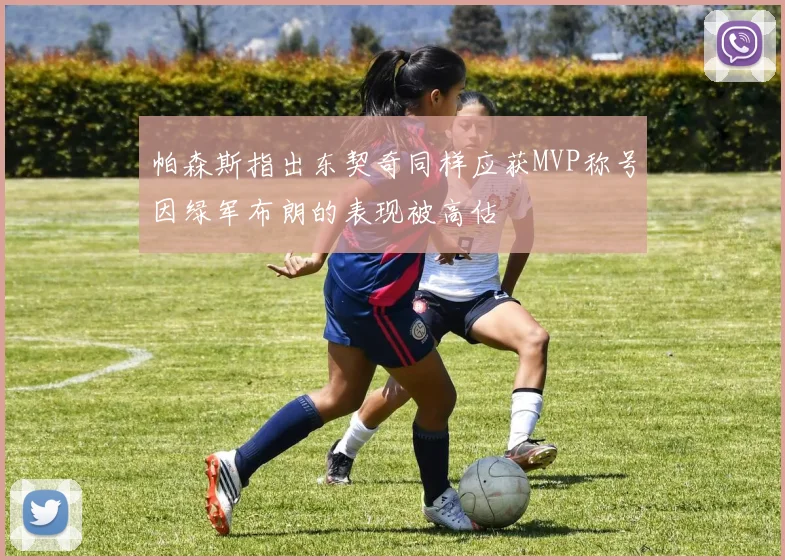 帕森斯指出东契奇同样应获MVP称号因绿军布朗的表现被高估