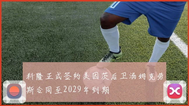 科隆正式签约美因茨后卫汤姆克劳斯合同至2029年到期